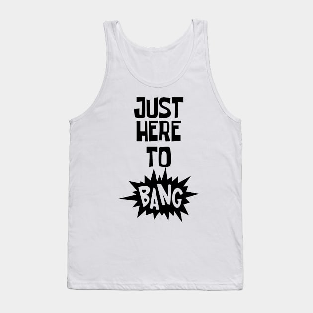 Just Here to Bang Tank Top by CF.LAB.DESIGN